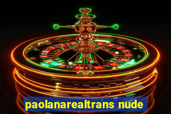 paolanarealtrans nude